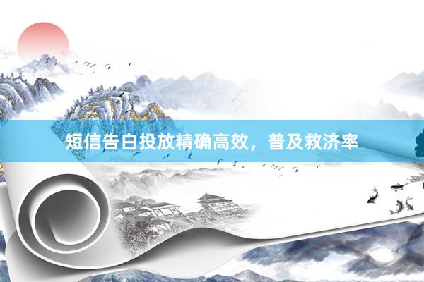 短信告白投放精确高效，普及救济率