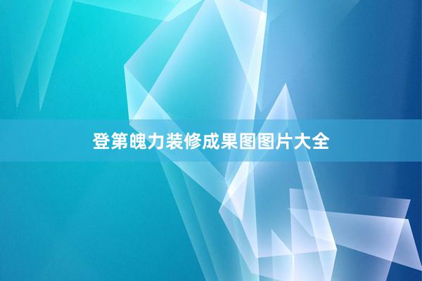 登第魄力装修成果图图片大全